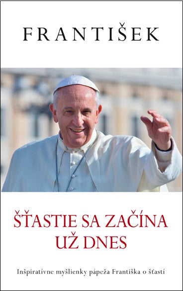 Šťastie sa začína už dnes  (Pápež František)